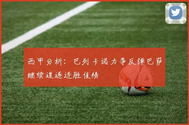西甲分析：巴列卡诺力争反弹巴萨继续追逐连胜佳绩