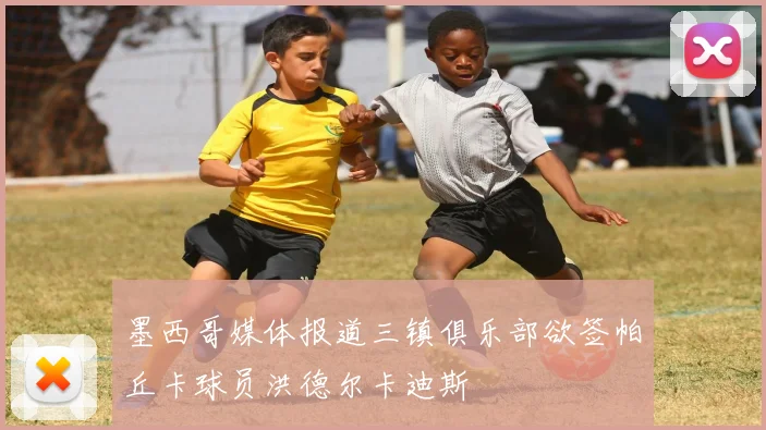 墨西哥媒体报道三镇俱乐部欲签帕丘卡球员洪德尔卡迪斯
